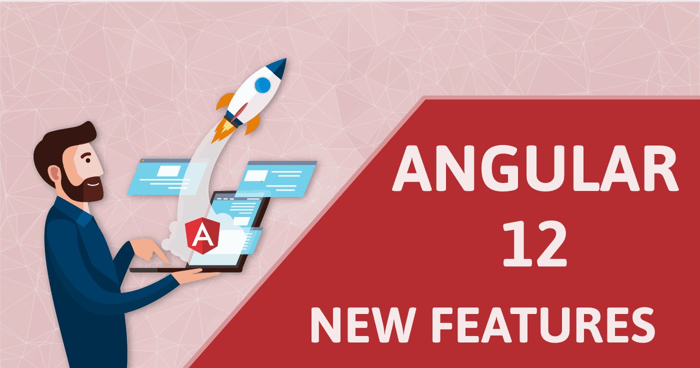 Top 10 Features of Angular 12 You Should Know