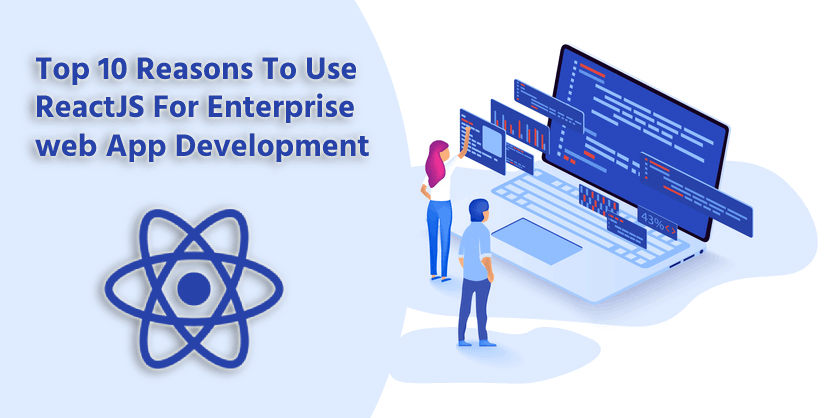 Top 10 Reasons to Use ReactJS for Enterprise Web Apps