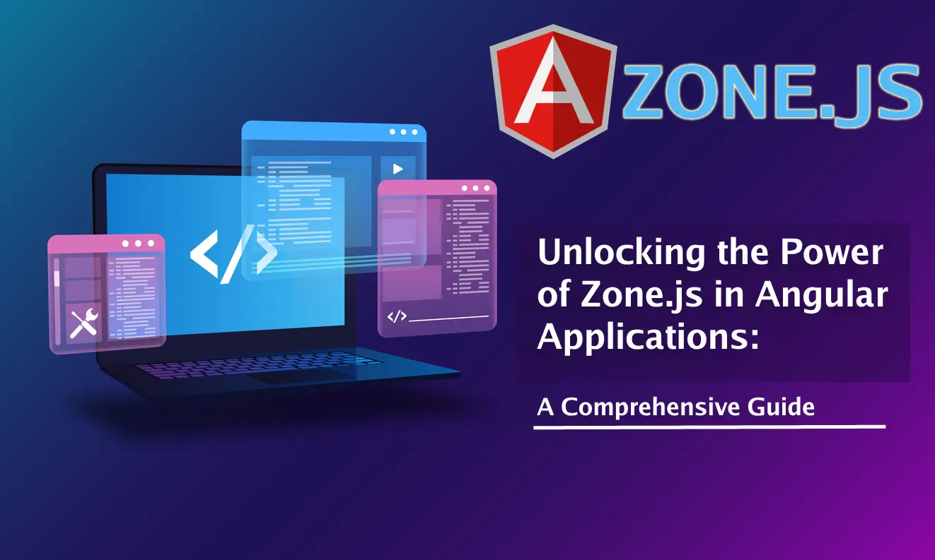 Unlocking the Power of Zone.js in Angular Applications: A Comprehensive Guide